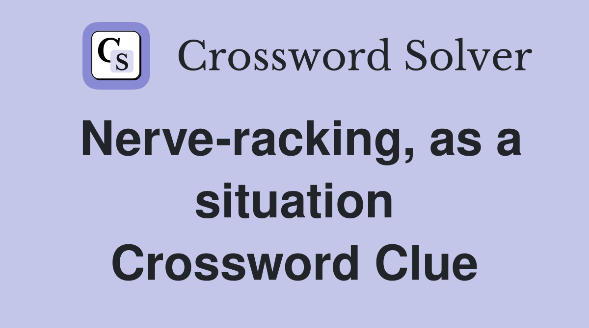 Nerve-racking, as a situation Crossword Clue