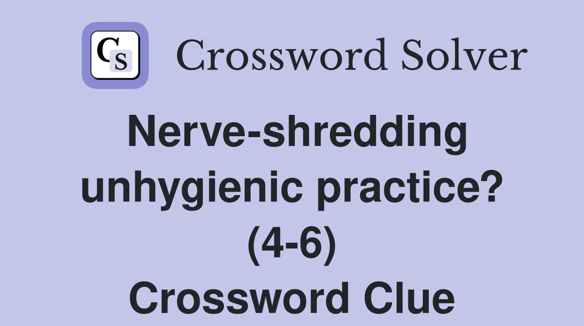 Nerve-shredding unhygienic practice? (4-6) Crossword Clue
