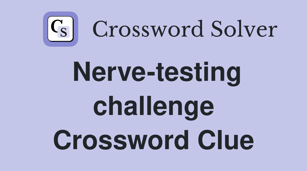 Nerve-testing challenge Crossword Clue