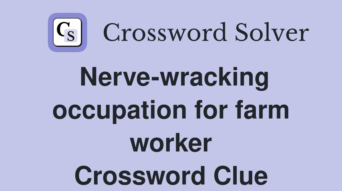 Nerve-wracking occupation for farm worker Crossword Clue