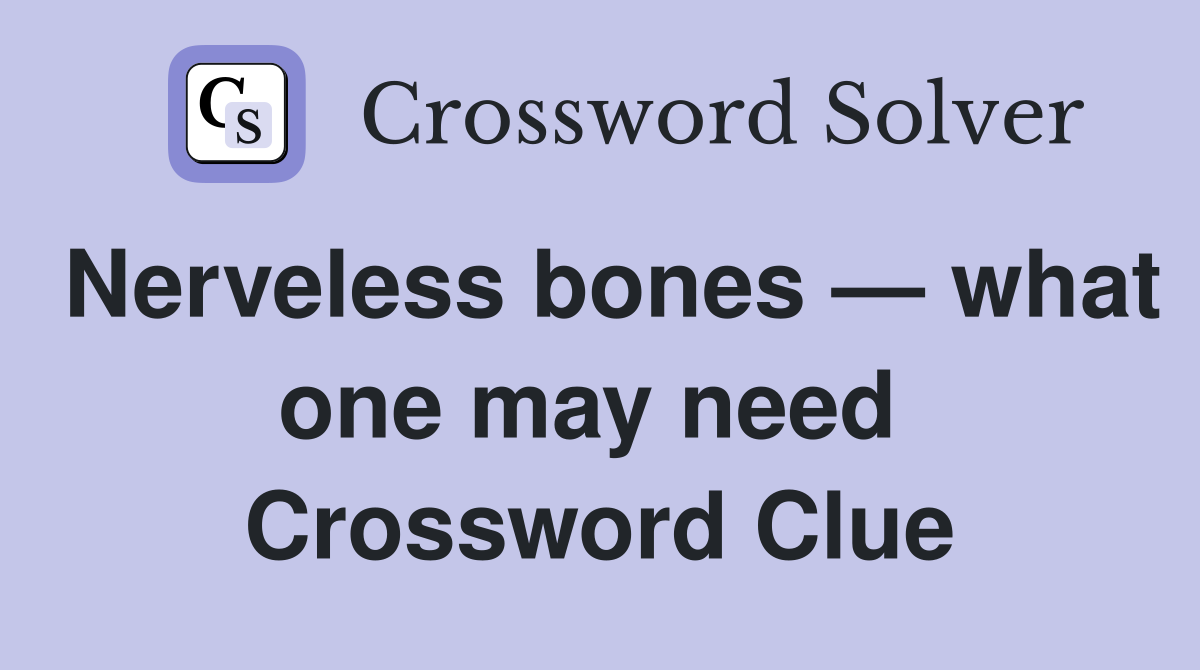 Nerveless bones — what one may need  Crossword Clue