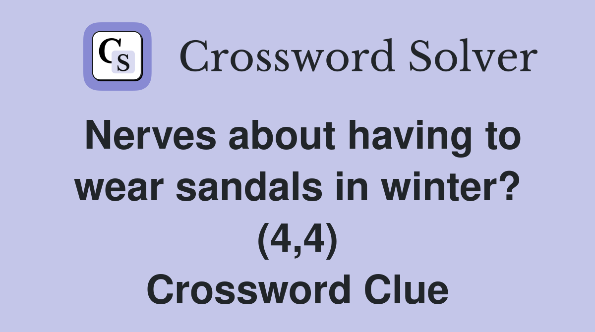 Nerves about having to wear sandals in winter? (4,4) Crossword Clue