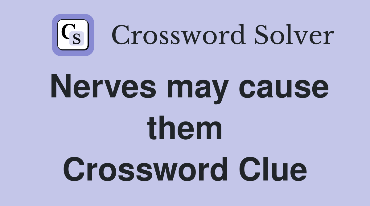 Nerves may cause them Crossword Clue