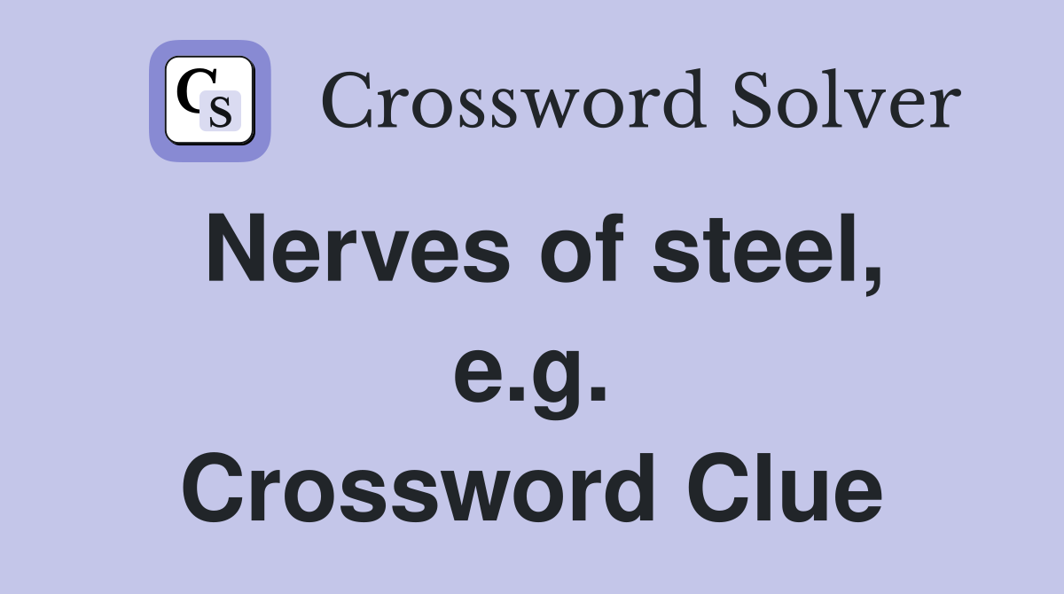 Nerves of steel, e.g. Crossword Clue