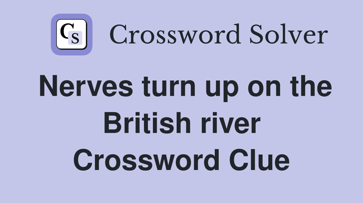 Nerves turn up on the British river Crossword Clue