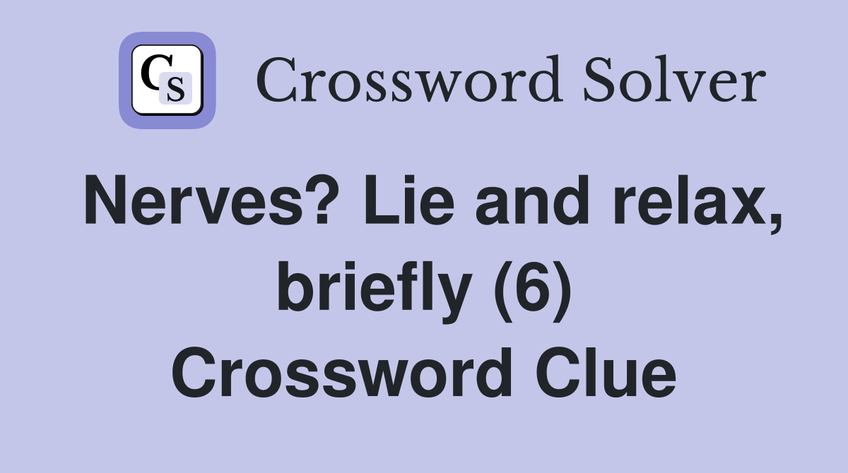 Nerves? Lie and relax, briefly (6) Crossword Clue