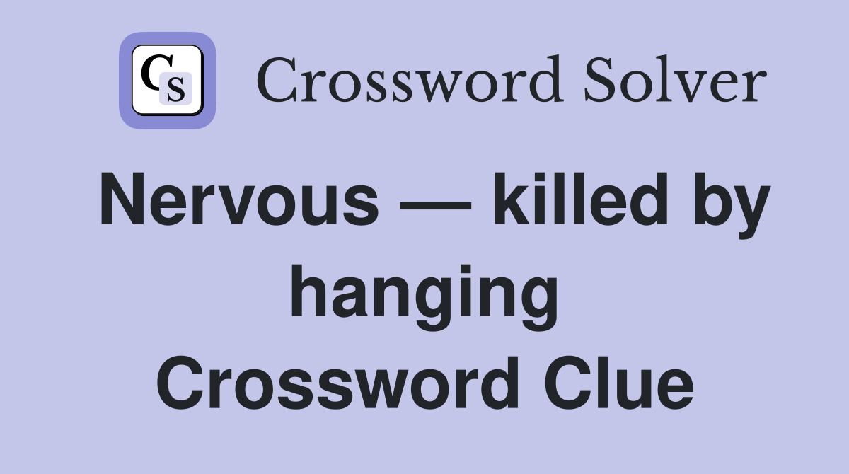 Nervous — killed by hanging Crossword Clue