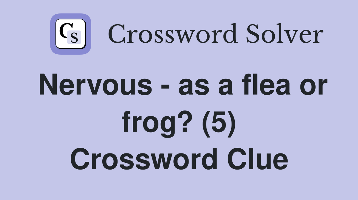 Nervous - as a flea or frog? (5) Crossword Clue