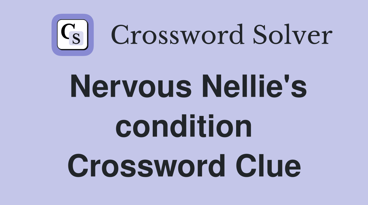 Nervous Nellie's condition Crossword Clue