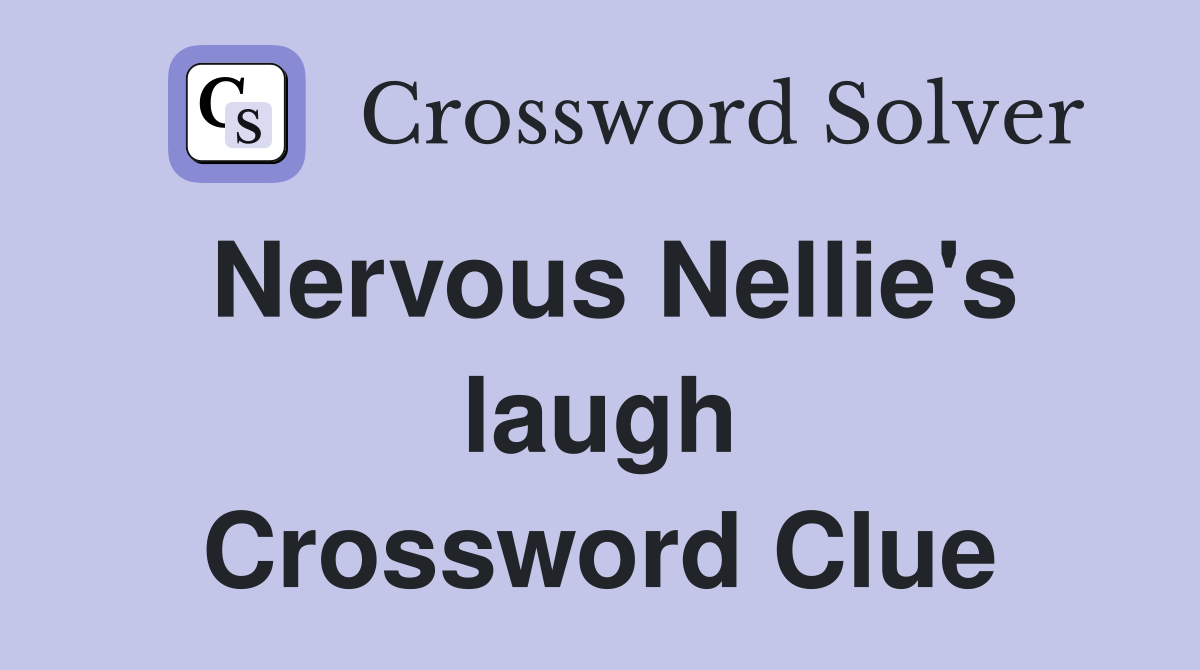 Nervous Nellie's laugh Crossword Clue