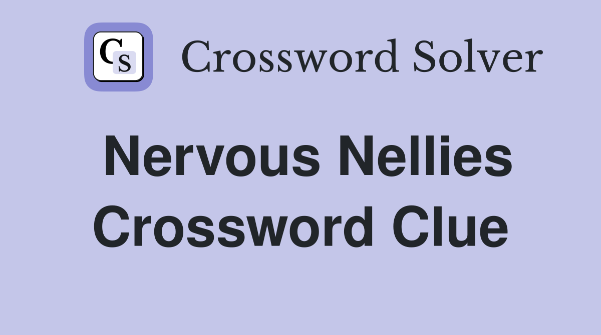 Nervous Nellies Crossword Clue