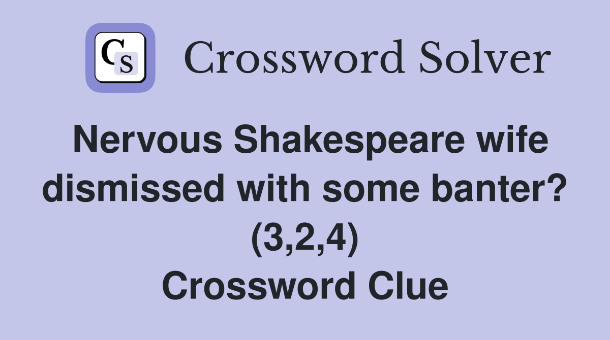 Nervous Shakespeare wife dismissed with some banter? (3,2,4) Crossword Clue