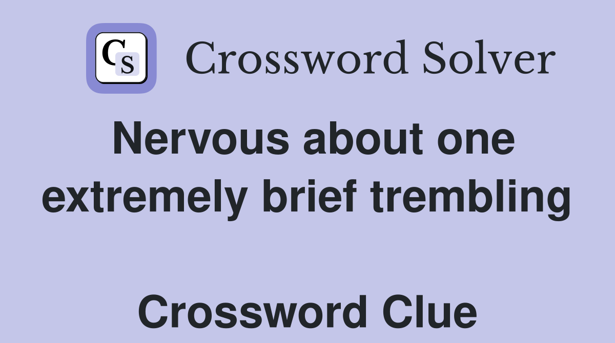 Nervous about one extremely brief trembling  Crossword Clue