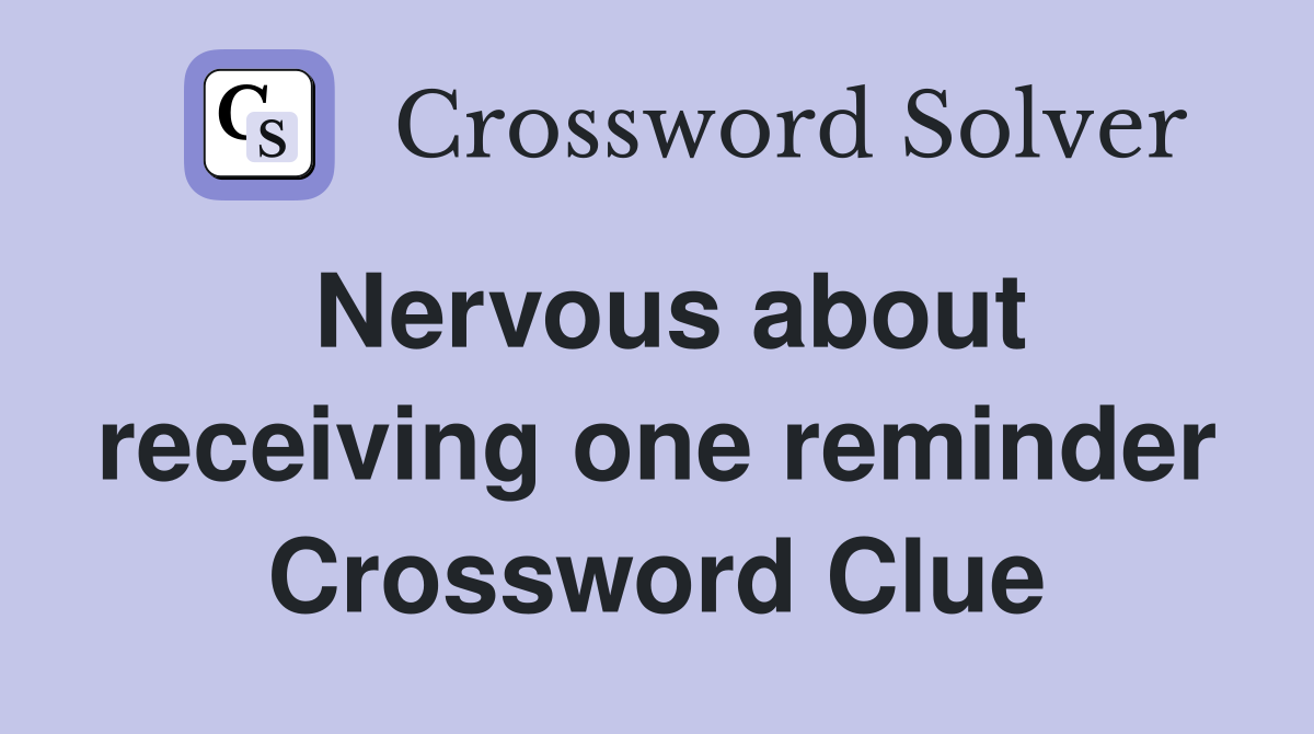Nervous about receiving one reminder Crossword Clue