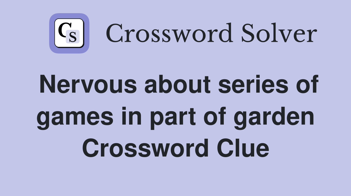 Nervous about series of games in part of garden Crossword Clue