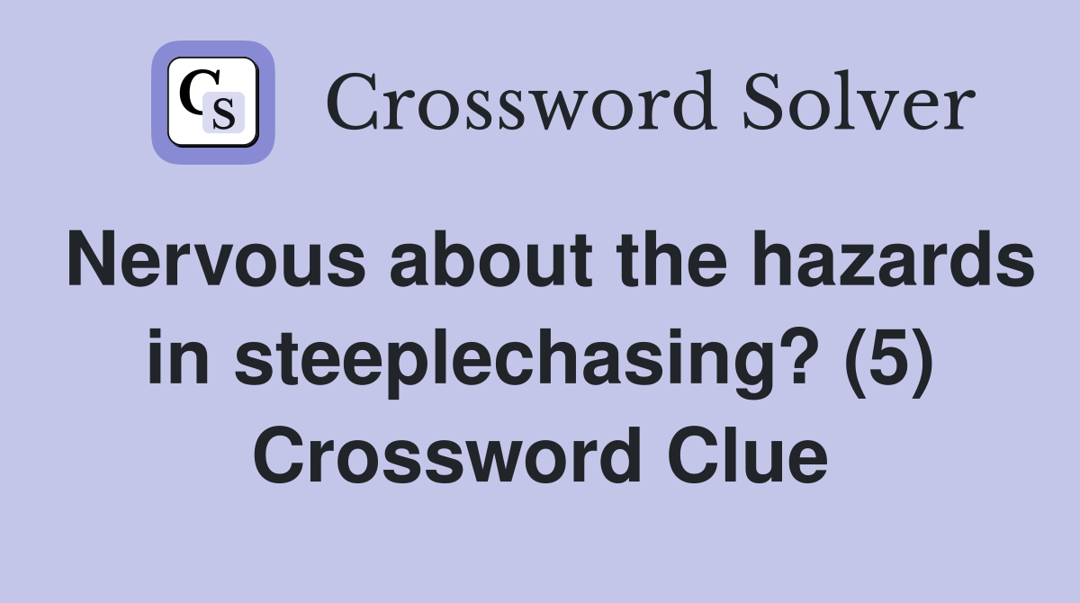 Nervous about the hazards in steeplechasing? (5) Crossword Clue
