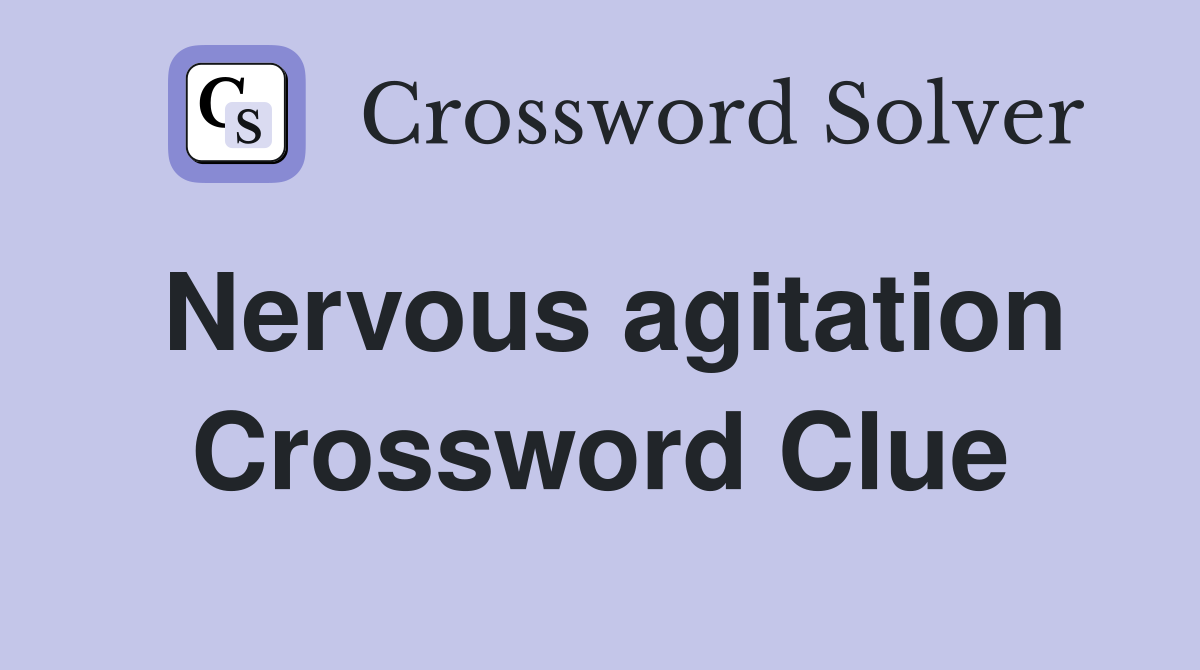Nervous agitation Crossword Clue