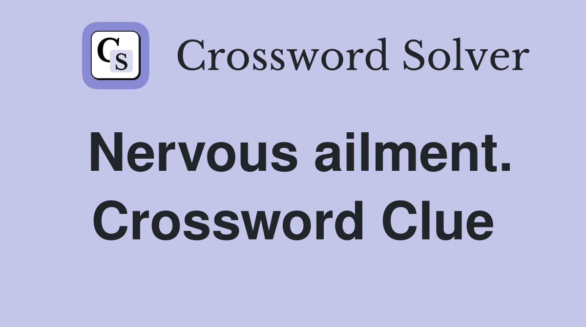 Nervous ailment. Crossword Clue