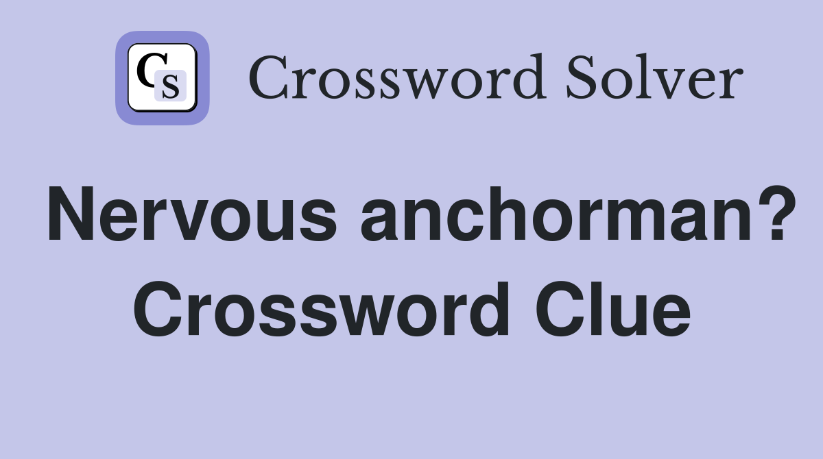 Nervous anchorman? Crossword Clue