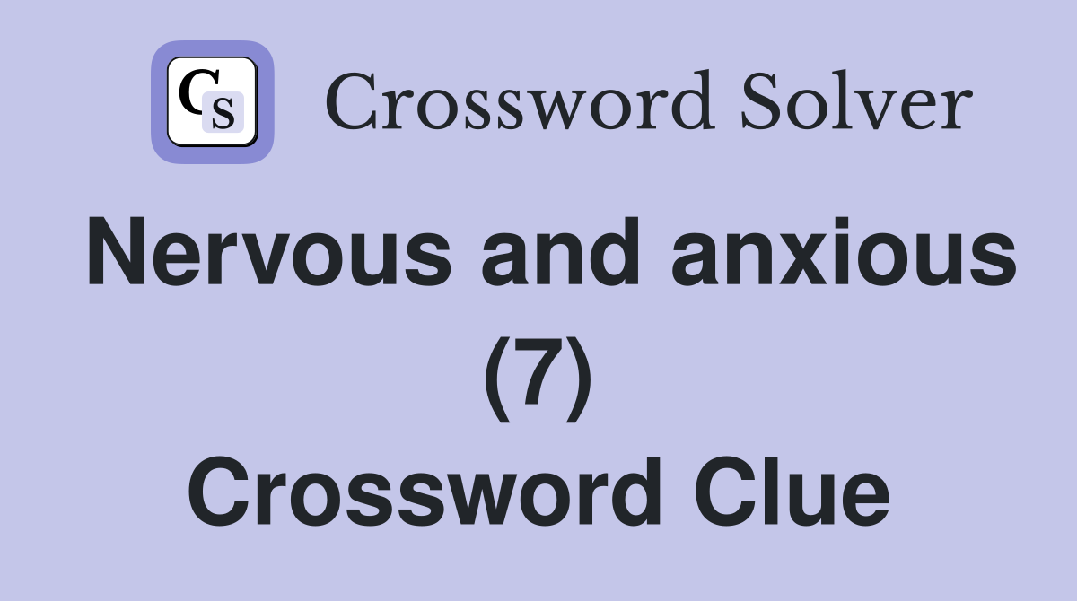 Nervous and anxious (7) Crossword Clue