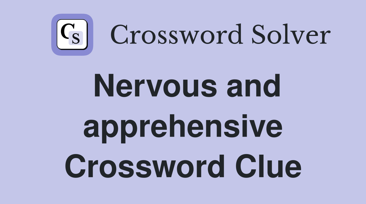 Nervous and apprehensive Crossword Clue
