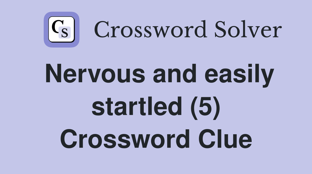 Nervous and easily startled (5) Crossword Clue