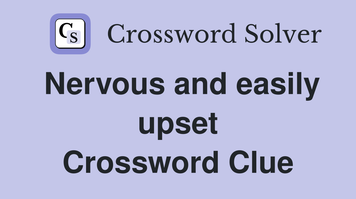 Nervous and easily upset Crossword Clue