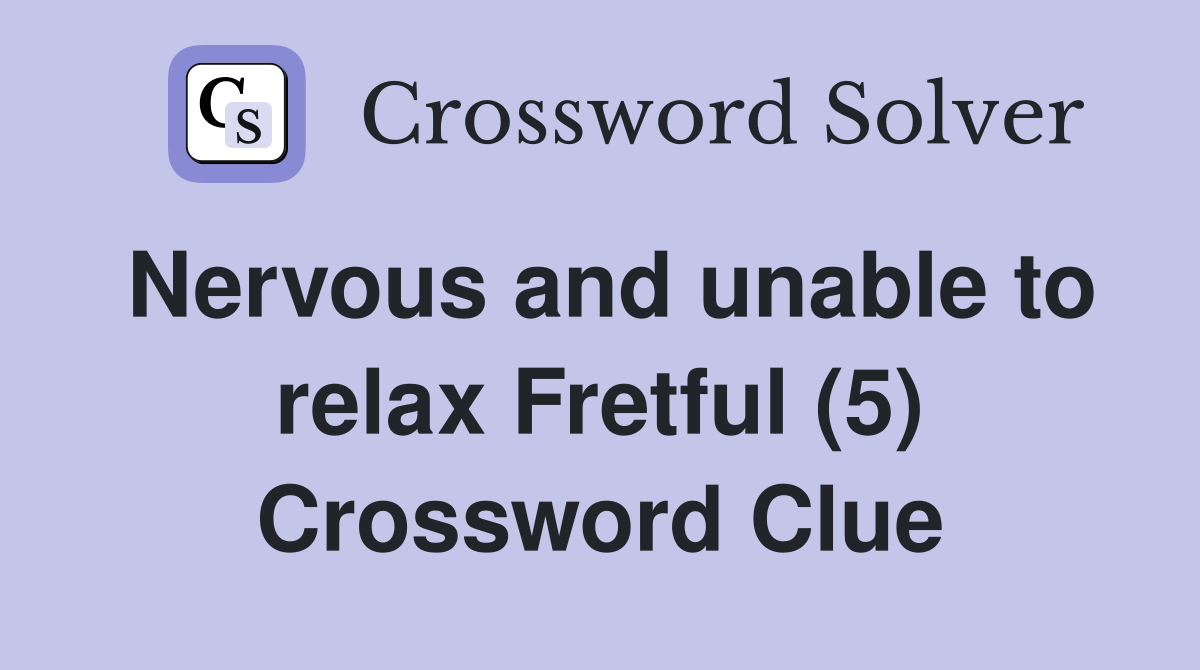 Nervous and unable to relax Fretful (5) Crossword Clue