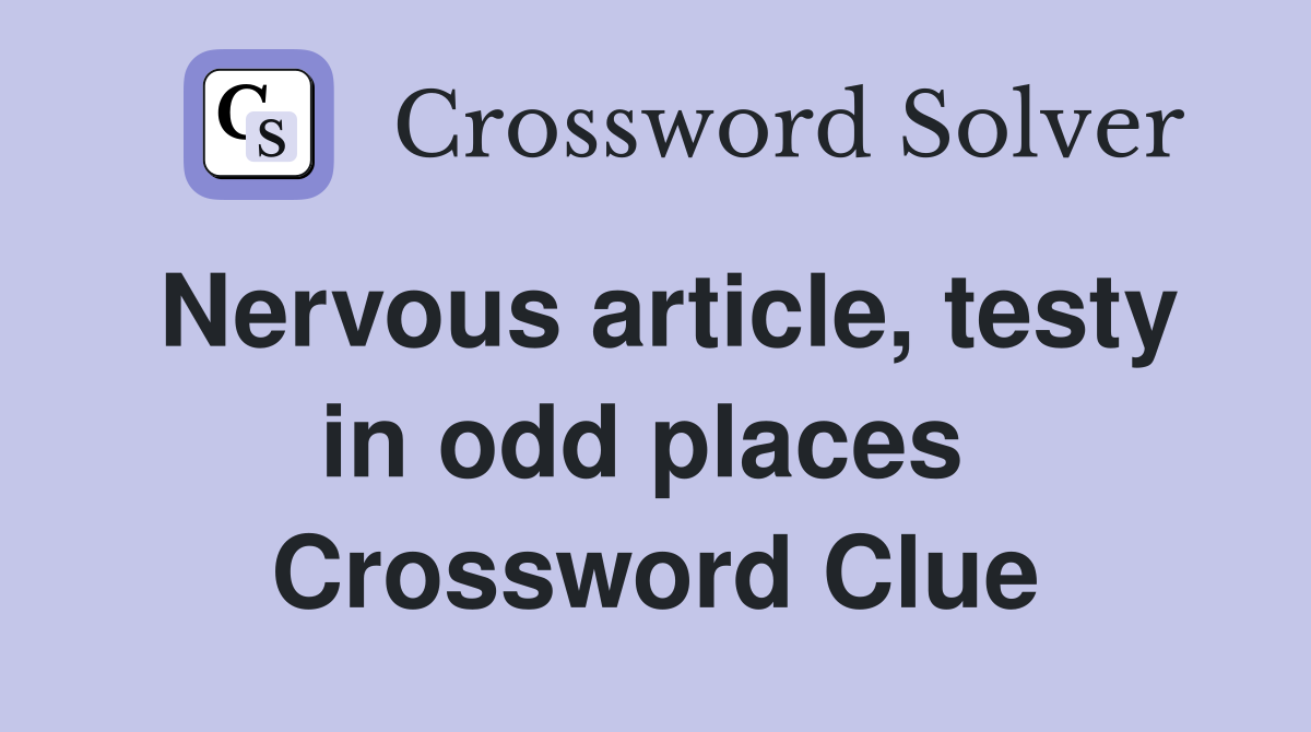 Nervous article, testy in odd places  Crossword Clue