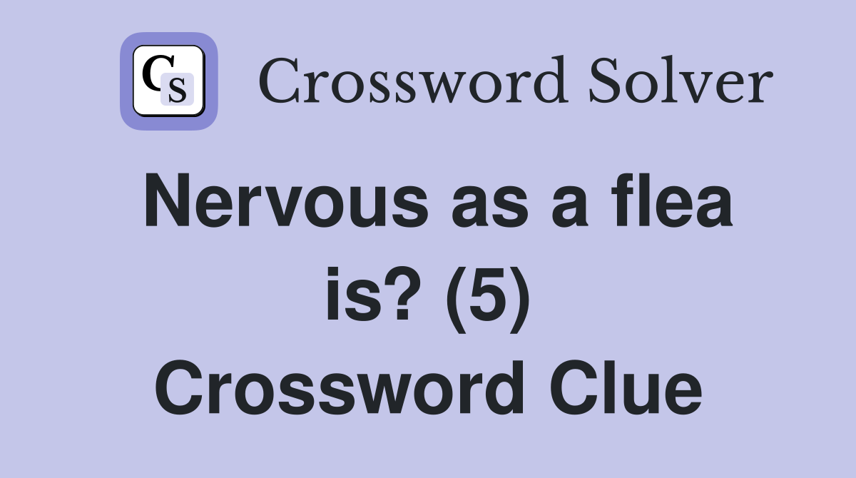 Nervous as a flea is? (5) Crossword Clue