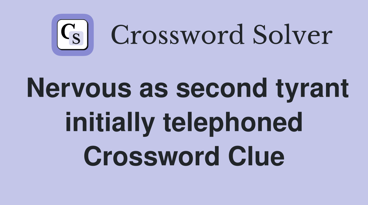 Nervous as second tyrant initially telephoned Crossword Clue