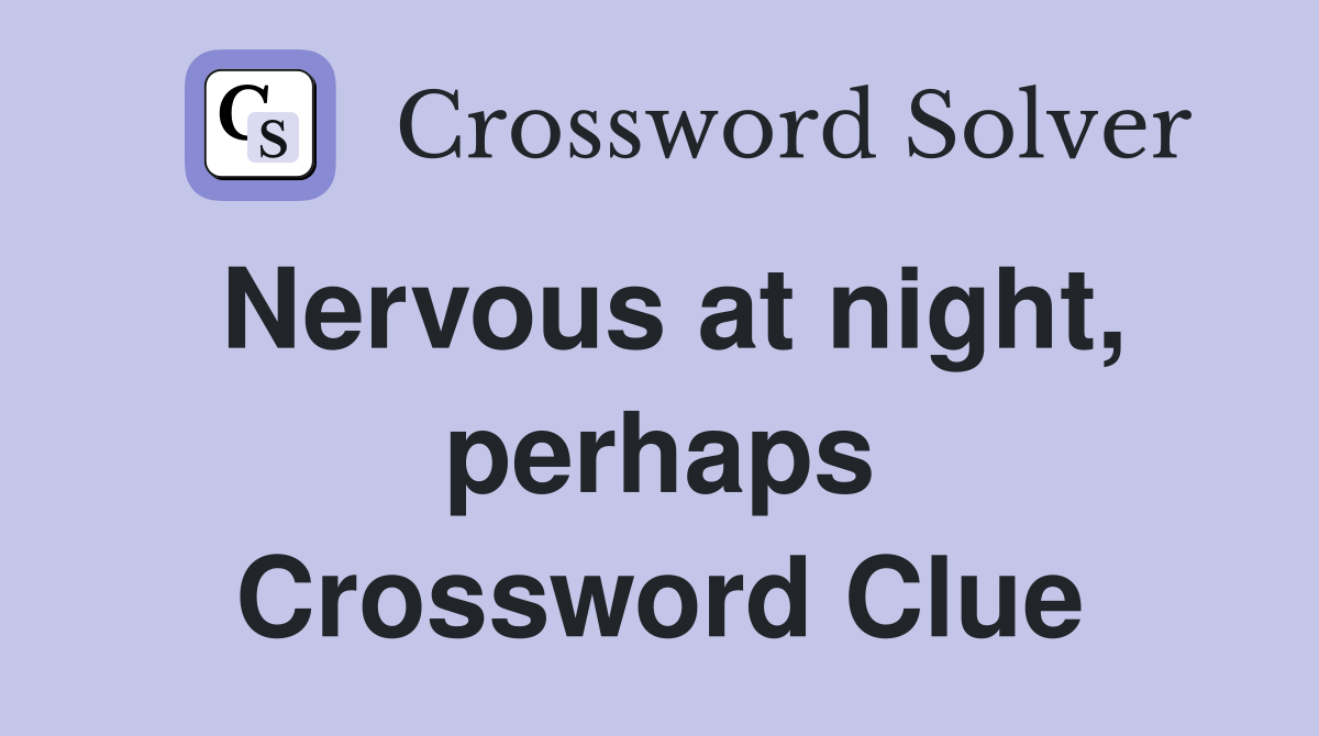 Nervous at night, perhaps Crossword Clue