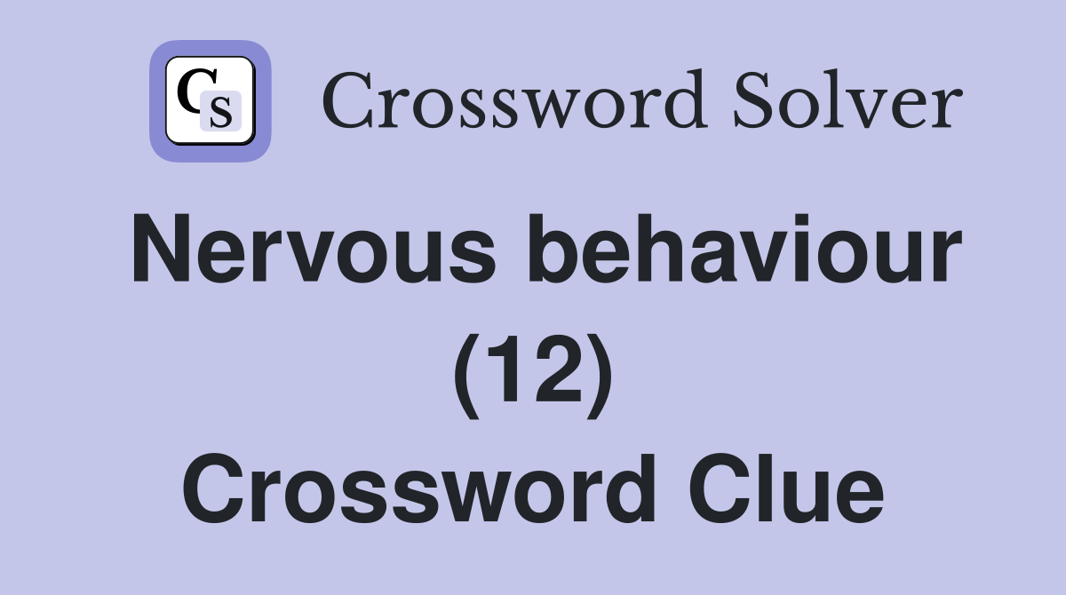 Nervous behaviour (12) Crossword Clue