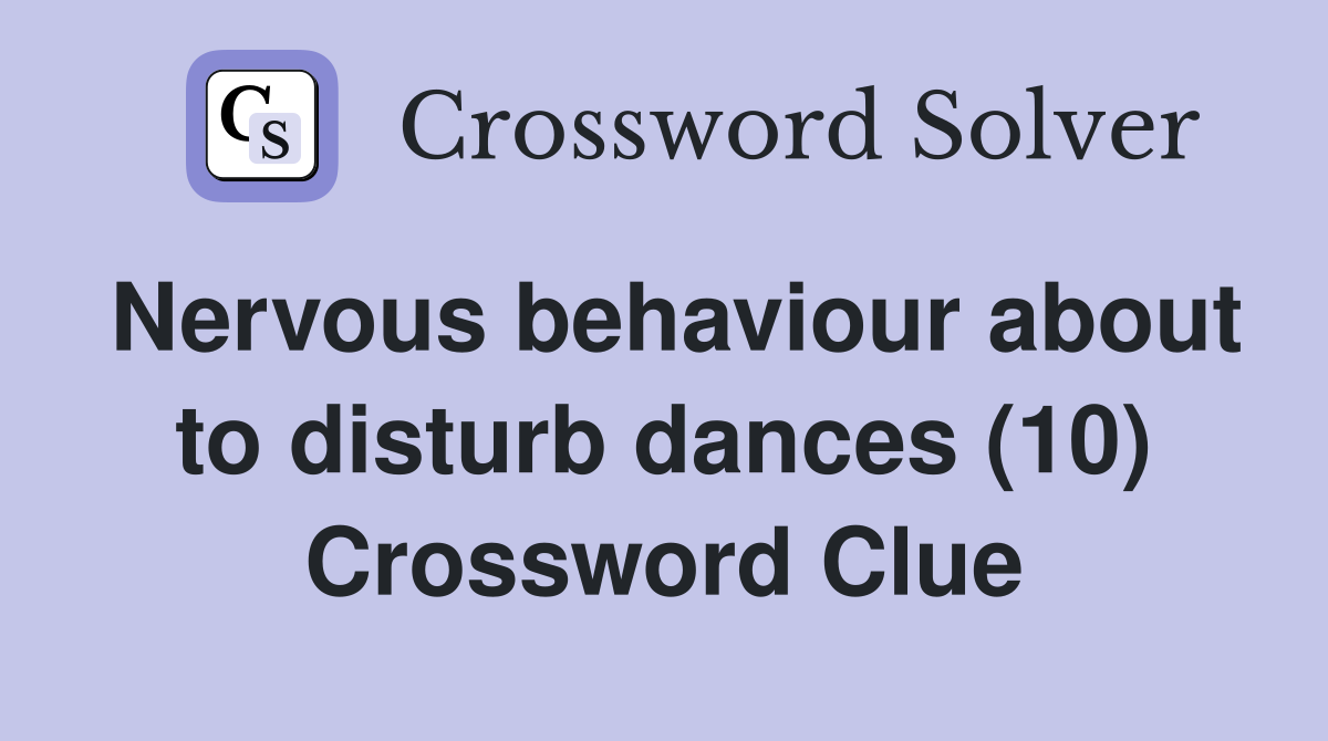 Nervous behaviour about to disturb dances (10) Crossword Clue