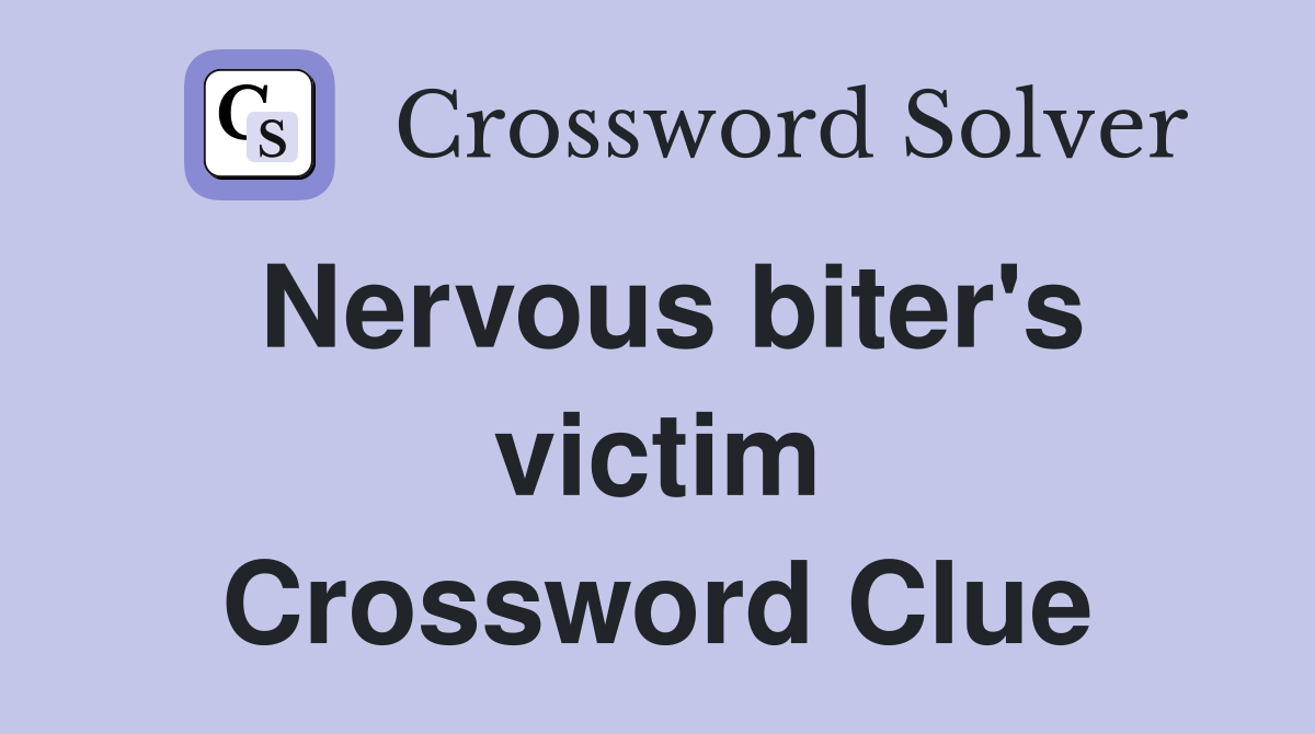 Nervous biter's victim Crossword Clue