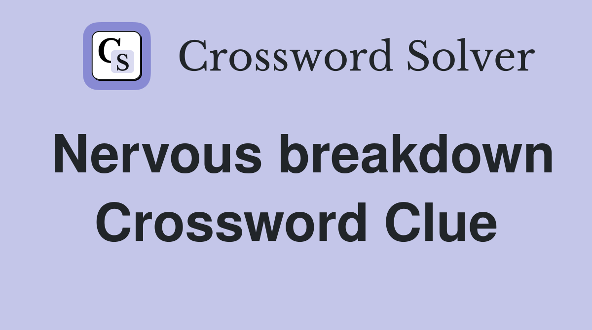 Nervous breakdown Crossword Clue