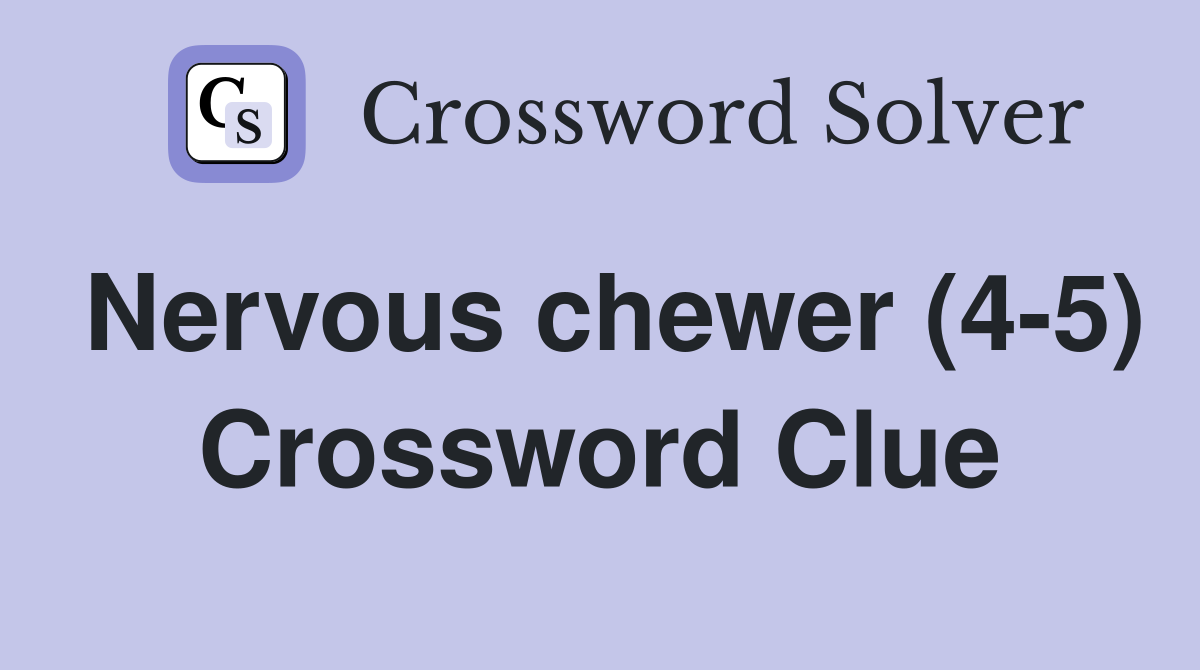 Nervous chewer (4-5) Crossword Clue
