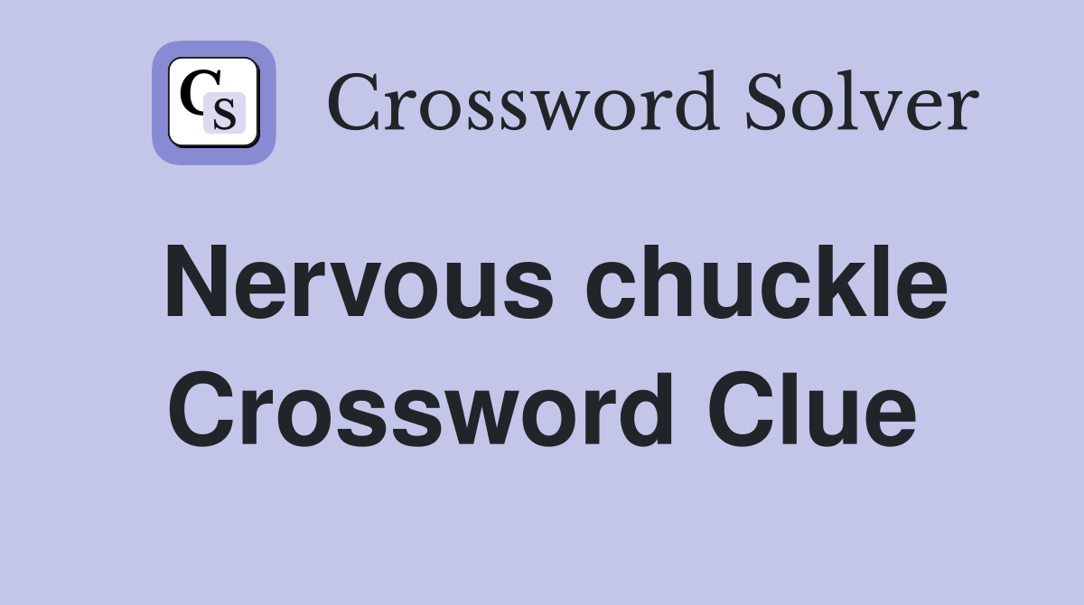 Nervous chuckle Crossword Clue