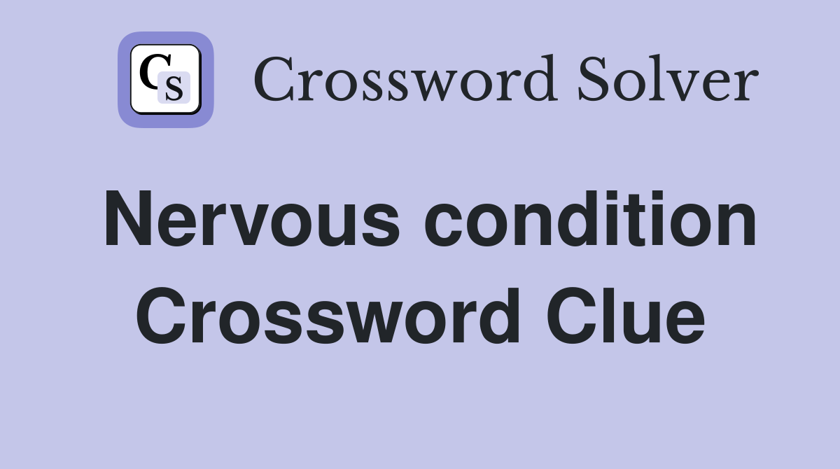 Nervous condition Crossword Clue
