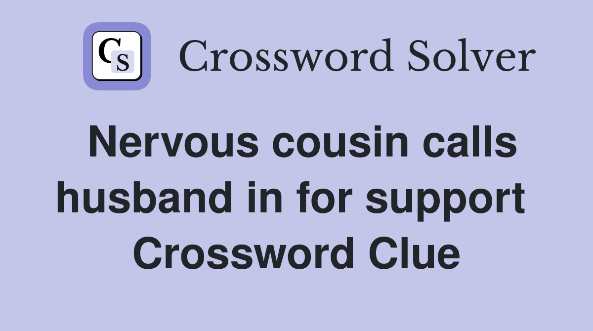 Nervous cousin calls husband in for support  Crossword Clue