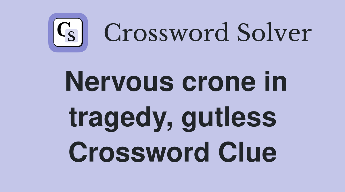 Nervous crone in tragedy, gutless Crossword Clue