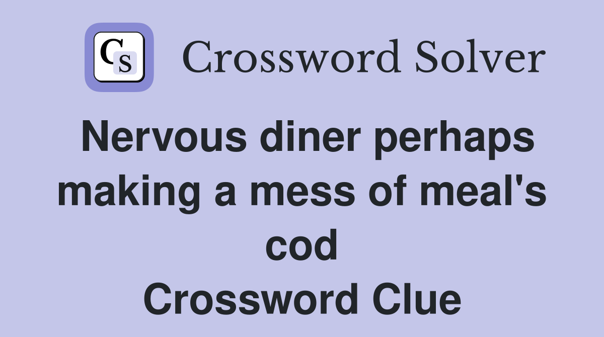 Nervous diner perhaps making a mess of meal's cod Crossword Clue