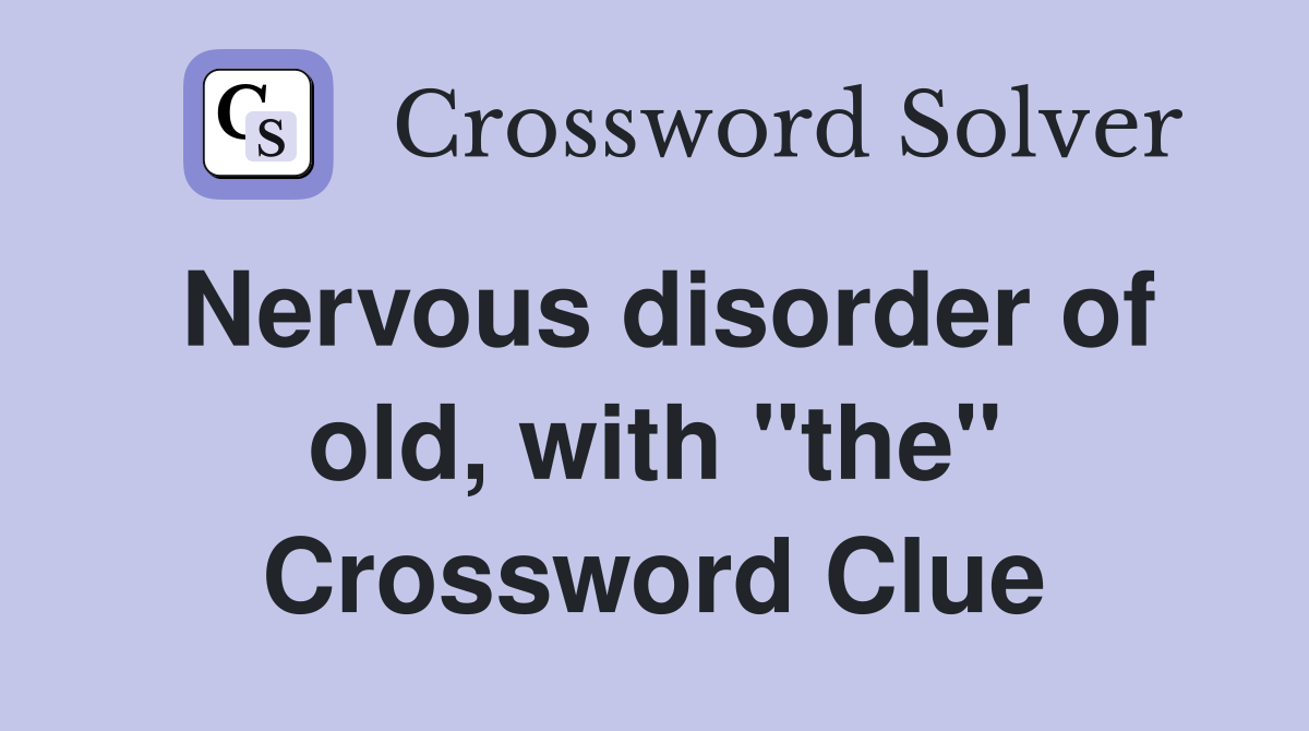 Nervous disorder of old, with "the" Crossword Clue
