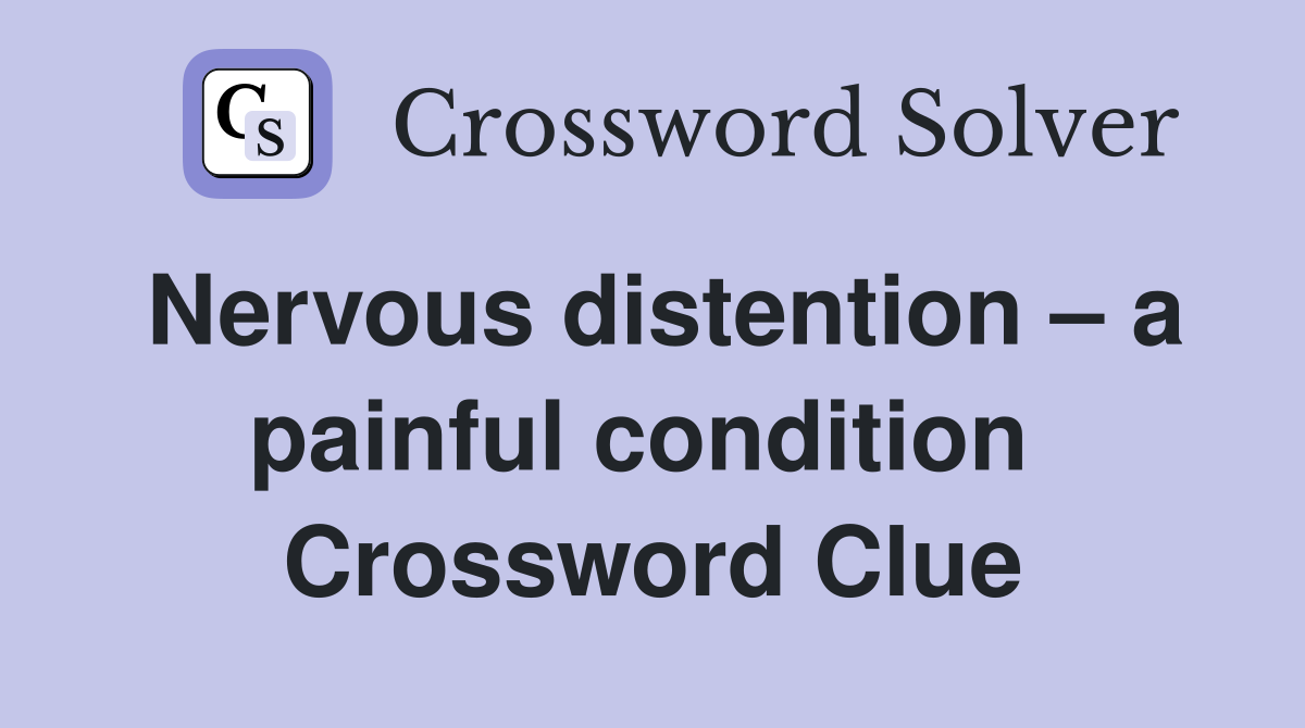 Nervous distention – a painful condition  Crossword Clue