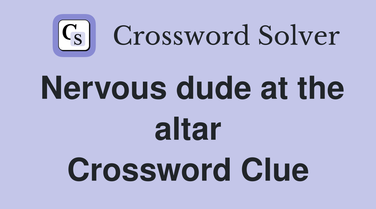 Nervous dude at the altar Crossword Clue