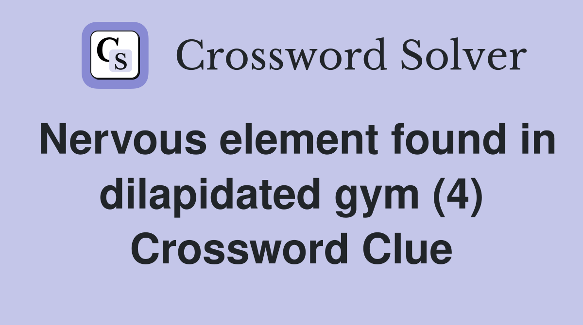 Nervous element found in dilapidated gym (4) Crossword Clue