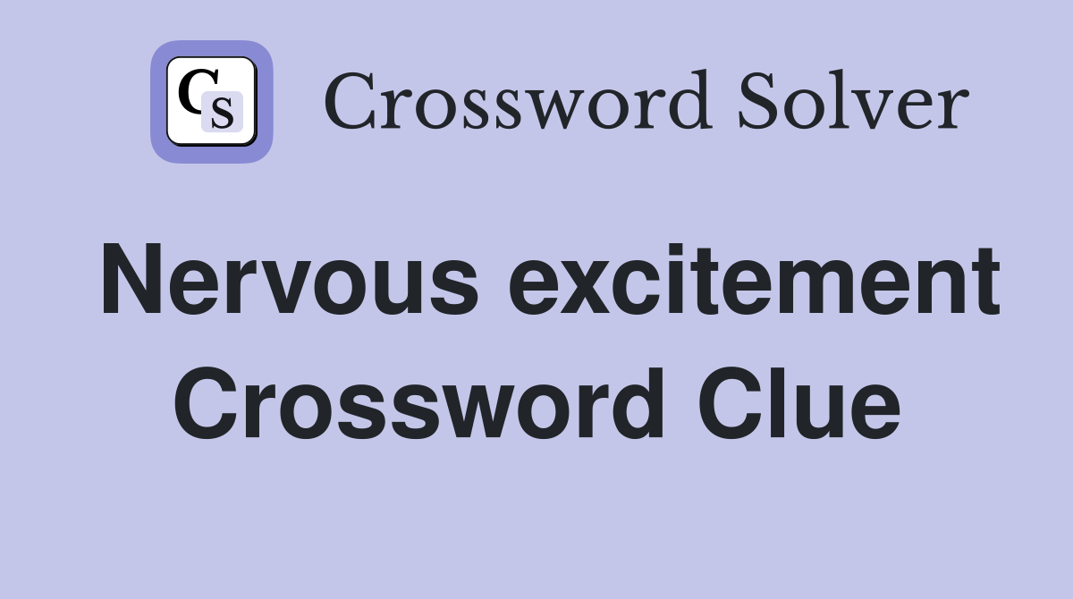 Nervous excitement Crossword Clue