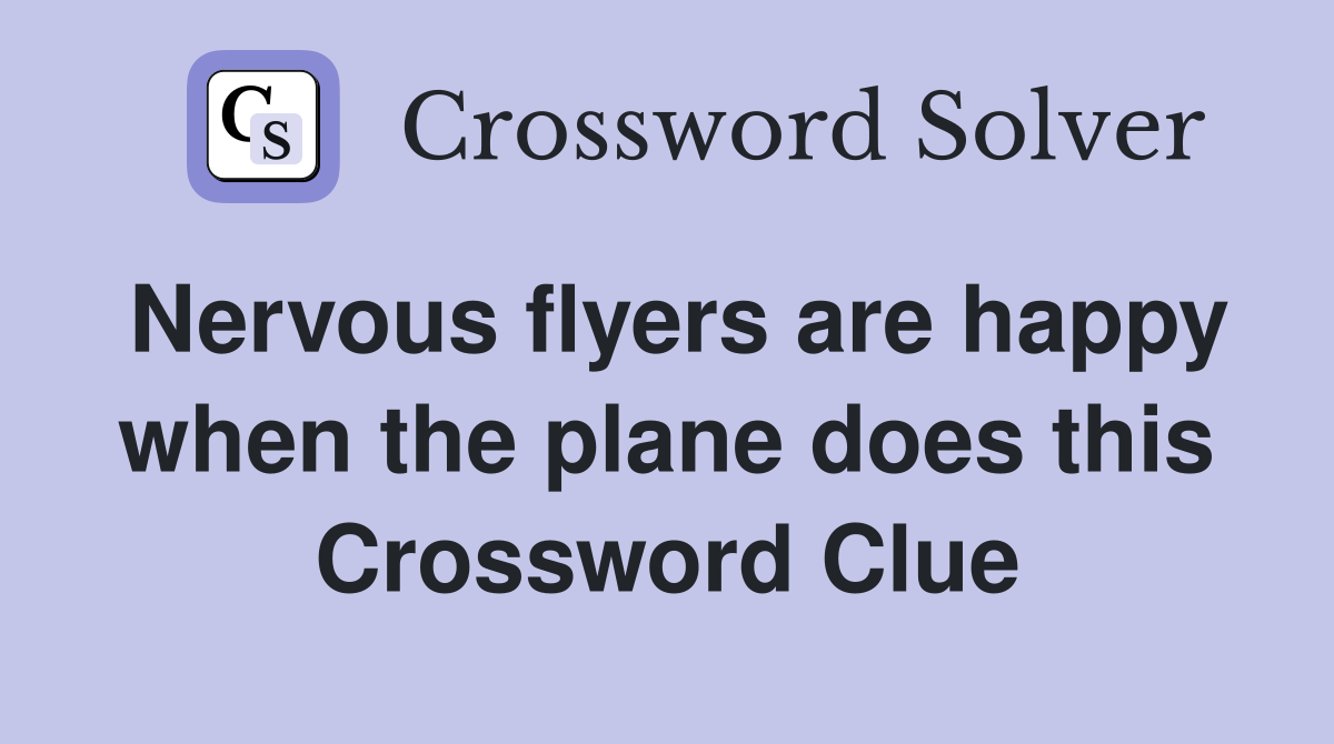 Nervous flyers are happy when the plane does this Crossword Clue