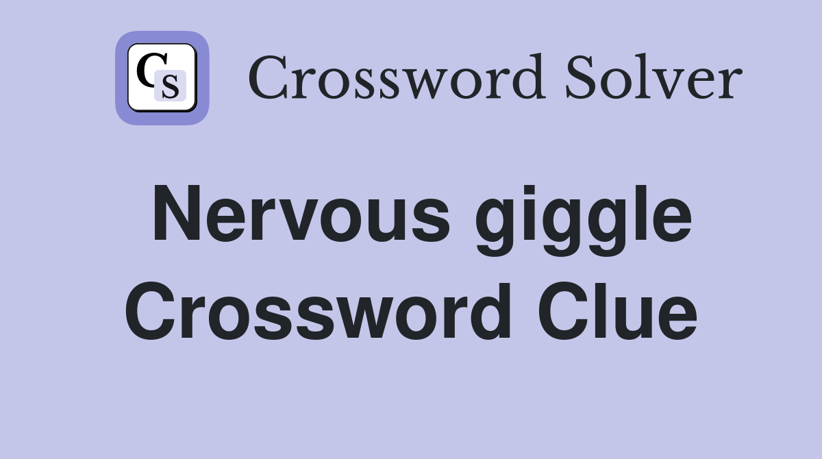 Nervous giggle Crossword Clue