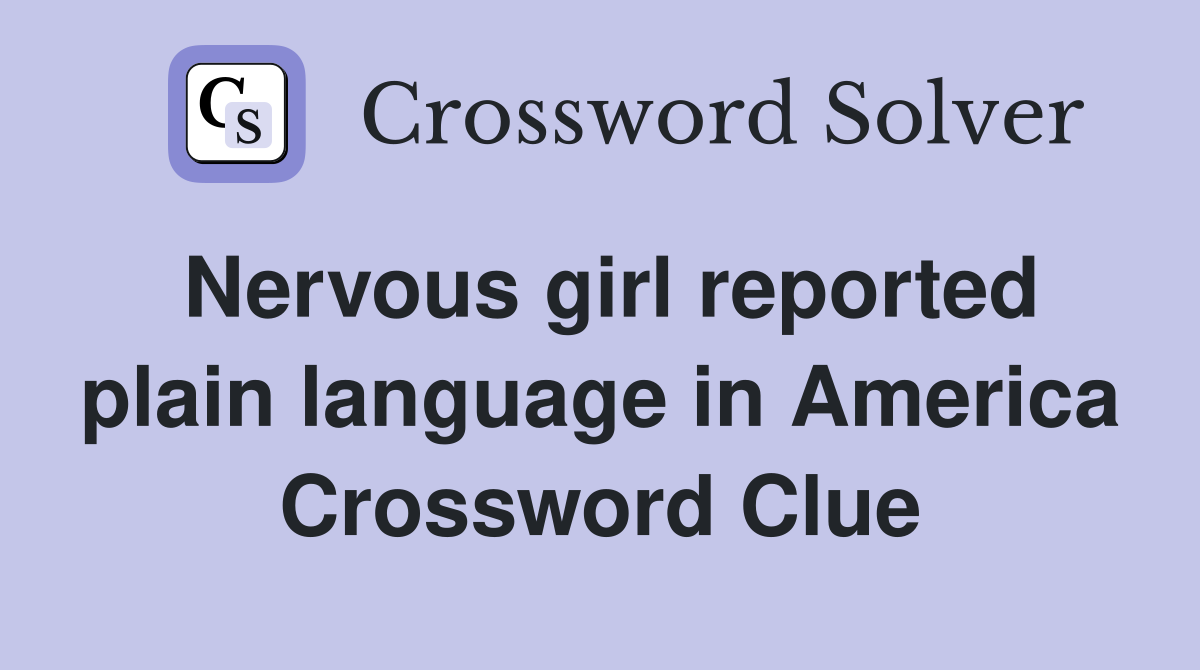 Nervous girl reported plain language in America Crossword Clue